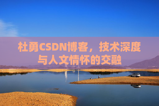 杜勇CSDN博客,技术深度与人文情怀的交融