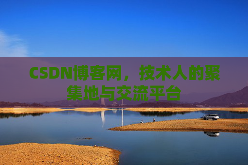 CSDN博客网，技术人的聚集地与交流平台
